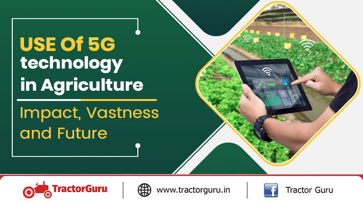 The Use of 5G technology in Agriculture Impact, Vastness and Future