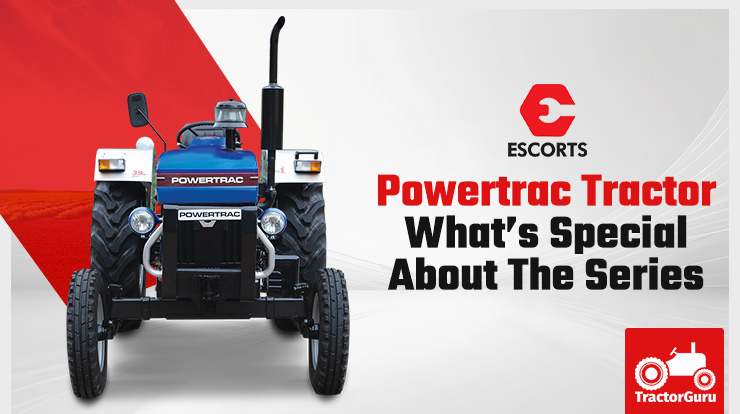 Powertrac Tractor – What’s Special About The Series