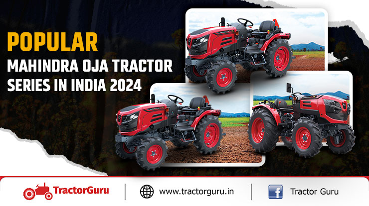 Popular Mahindra Oja Tractor Series in India 2024: Price & Mileage