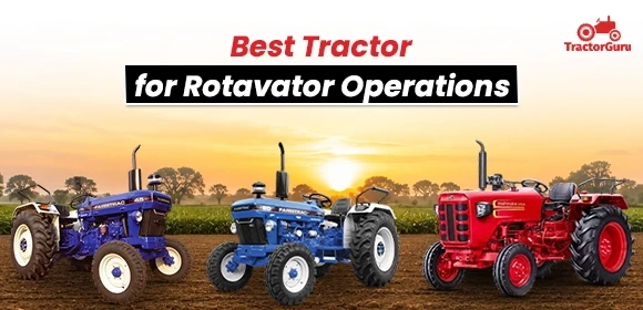 Best Tractor for Rotavator Operations 