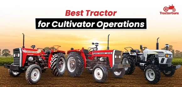Best Tractor for Cultivator Operations